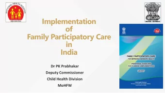 Implementation  of  Family Participatory Care  in  India  Dr PK Prabhakar  Deputy Commissioner