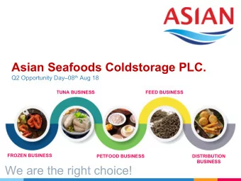 Asian Seafoods Coldstorage PLC. Q2 Opportunity Day  08 th Aug 18  TUNA BUSINESS  FEED BUSINESS