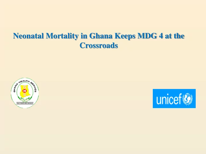 neonatal mortality in ghana keeps mdg 4 at the crossroads