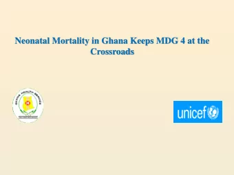 Neonatal Mortality in Ghana Keeps MDG 4 at the  Crossroads Ghanas progress towards MDG 4 Target
