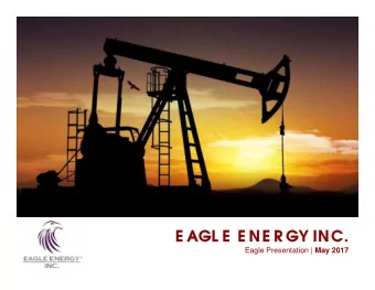 E A  E AGL E  E NE R  GL E  E NE R GY INC.  INC. Eagle Presentation | May 2017 Why invest in Eagle?