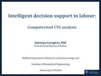 Intelligent decision support in labour:  Computerised CTG analysis  Antoniya Georgieva, PhD