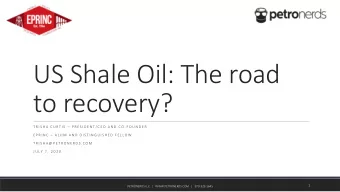 US Shale Oil: The road  to recovery? T R I S H A  C U R T I S  P R E S I D E N T / C E O  A N D