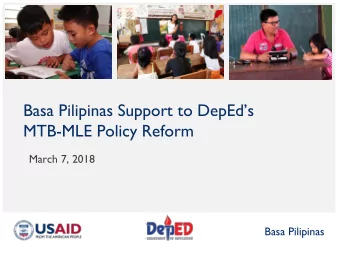 MTB-MLE Policy Reform  March 7, 2018  Basa Pilipinas  2  About Basa Pilipinas:  Jan 2013 to July
