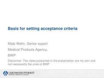 Basis for setting acceptance criteria  Mats Welin, Senior expert  Medical Products Agency,  BWP