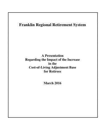 Franklin Regional Retirement System  A Presentation  Regarding the Impact of the Increase  in the