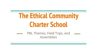 The Ethical Community  Charter School  PBL Themes, Field Trips, and  Assemblies  What does