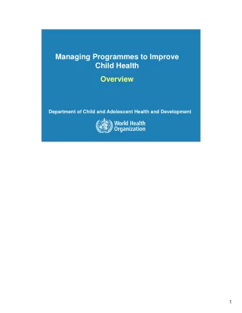 Managing Programmes to Improve  Child Health  Overview  Department of Child and Adolescent Health
