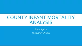 COUNTY INFANT MORTALITY  ANALYSIS  Eliana Aguilar  Florida DOH- Pinellas  Priority: Healthy moms