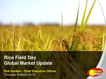 Rice Field Day  Global Market Update  Rob Gordon - Chief Executive Officer  Thursday 9 March 2016