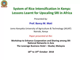 System of Rice Intensification in Kenya:  Lessons Learnt for Upscaling SRI in Africa  Presented by:
