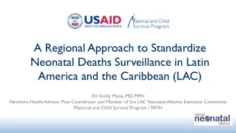 Neonatal Deaths Surveillance in Latin  America and the Caribbean (LAC)  Dr. Goldy Mazia, MD, MPH