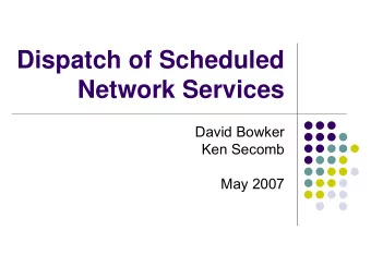 Dispatch of Scheduled  Network Services  David Bowker  Ken Secomb  May 2007  Outline  The Role