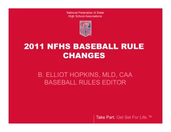 2011 NFHS BASEBALL RULE  CHANGES  B. ELLIOT HOPKINS, MLD, CAA  BASEBALL RULES EDITOR  Take Part.
