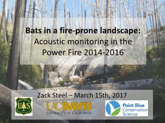 Bats in a fire-prone landscape:  Acoustic monitoring in the  Power Fire 2014-2016  Zack Steel