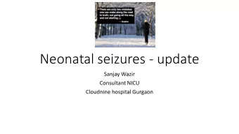 Neonatal seizures - update  Sanjay Wazir  Consultant NICU  Cloudnine hospital Gurgaon  Difference