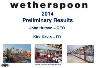 Preliminary Results John Hutson  CEO Kirk Davis  FD The Port Jackson, Bishops Stortford