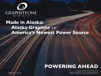 POWERING AHEAD  www.graphiteoneresources.com  SPRING 2017  TSX-V:GPH | OTCQX:GPHOF  2