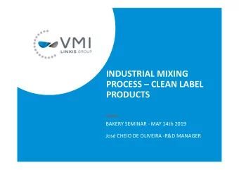 INDUSTRIAL MIXING  PROCESS  CLEAN LABEL  PRODUCTS  BAKERY SEMINAR - MAY 14th 2019  Jos CHEIO
