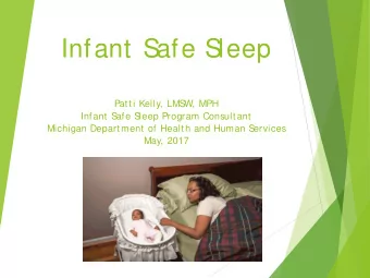 Infant S  afe S  leep  Patti Kelly, LMS  W, MPH  Infant S  afe S  leep Program Consultant  Michigan