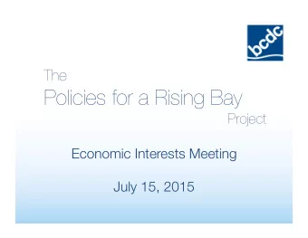 Policies for a Rising Bay Project Economic Interests Meeting July 15, 2015 Project Goal