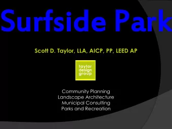 Surf  Surfside  side Park  Park  Scott D. Taylor, LLA, AICP, PP, LEED AP  Community Planning