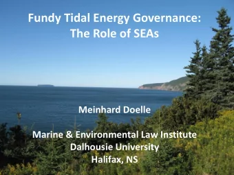 Fundy Tidal Energy Governance:  The Role of SEAs  Meinhard Doelle  Marine &amp; Environmental Law