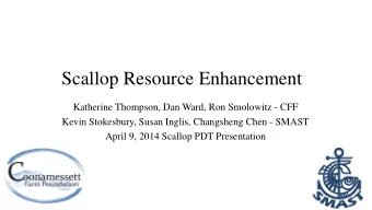 Scallop Resource Enhancement  Katherine Thompson, Dan Ward, Ron Smolowitz - CFF  Kevin Stokesbury,