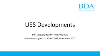 USS Developments  Phil McEvoy, Head of Pensions BDA  Presentation given to BDA CCDAS, November 2017