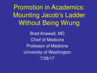 Promotion in Academics: Mounting Jacob s Ladder  Without Being Wrung  Brad Anawalt, MD  Chief of