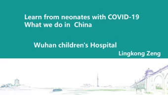 Learn from neonates with COVID-19  What we do in  China  Wuhan children's Hospital  Lingkong Zeng