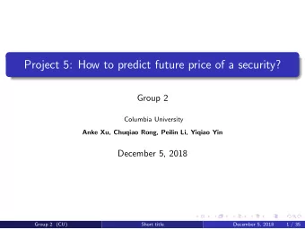 Project 5: How to predict future price of a security?  Group 2  Columbia University  Anke Xu,