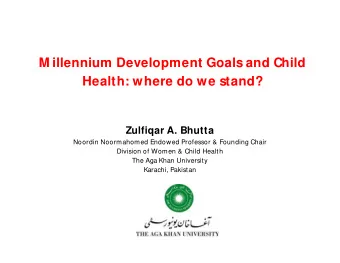 M illennium Development Goals and Child  Health: where do we stand?  Zulfiqar A. Bhutta  Noordin