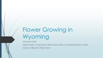Flower Growing in  Wyoming  Amanda Hulet  Clear Creek Conservation District Education