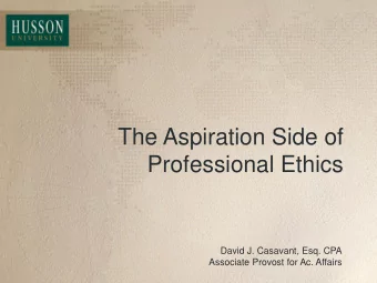 The Aspiration Side of  Professional Ethics  David J. Casavant, Esq. CPA  Associate Provost for Ac.