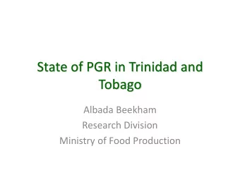 State of PGR in Trinidad and  Tobago  Albada Beekham  Research Division  Ministry of Food
