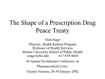 The Shape of a Prescription Drug  Peace Treaty  Alan Sager Director , Health Reform Program