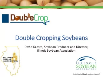 Double Cropping Soybeans  David Droste, Soybean Producer and Director,  Illinois Soybean
