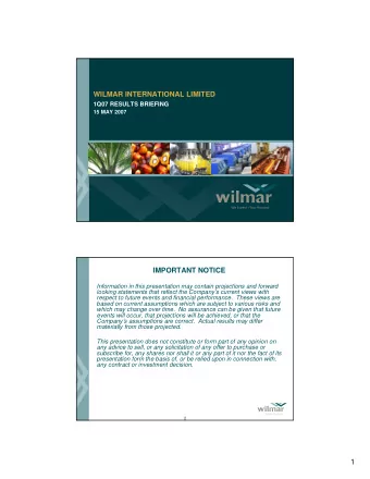 WILMAR INTERNATIONAL LIMITED  1Q07 RESULTS BRIEFING  15 MAY 2007  1  IMPORTANT NOTICE  Information
