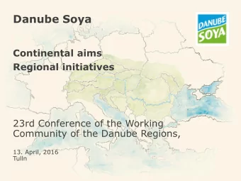Danube Soya  Continental aims  Regional initiatives  23rd Conference of the Working  Community of