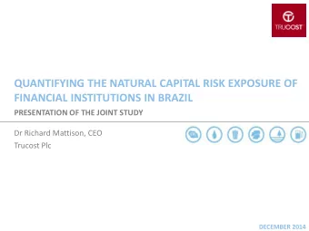 QUANTIFYING THE NATURAL CAPITAL RISK EXPOSURE OF  FINANCIAL INSTITUTIONS IN BRAZIL  PRESENTATION OF