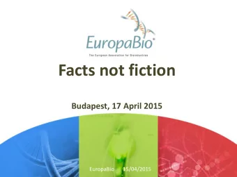 Facts not fiction Budapest, 17 April 2015  EuropaBio  15/04/2015 Contents  Facts not Fiction  1.