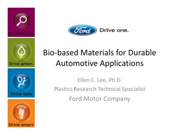Bio-based Materials for Durable  Automotive Applications  Ellen C. Lee, Ph.D.  Plastics Research