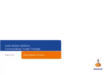 UAE-INDIA-AFRICA  Commodities Trade Triangle  Rabobank Group  May 2016  Table of contents  Sections
