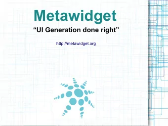 Metawidget  UI Generation done right  http://metawidget.org  What we will cover  A common