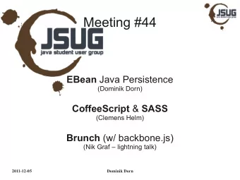 Meeting #44 EBean Java Persistence  (Dominik Dorn) CoffeeScript &amp; SASS  (Clemens Helm) Brunch