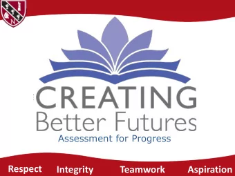 Assessment for Progress  Respect  Integrity  Teamwork  Aspiration  We take the progress of  our