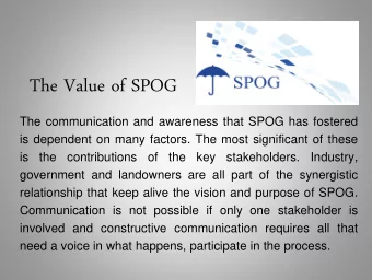 The Value of SPOG  The communication and awareness that SPOG has fostered  is dependent on many