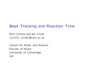 Beat Tracking and Reaction Time  Nick Collins and Ian Cross { nc272, ic108 } @cam.ac.uk  Centre for