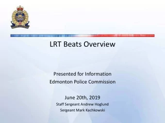 LRT Beats Overview  Presented for Information Edmonton Police Commission  June 20th, 2019  Staff